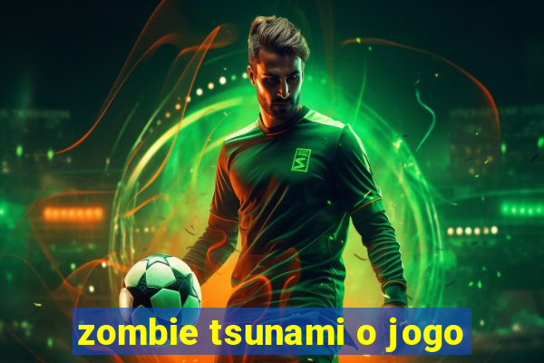 zombie tsunami o jogo